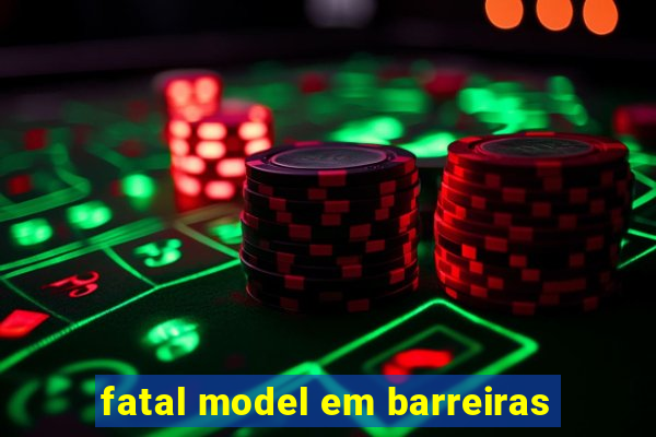 fatal model em barreiras